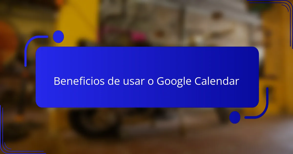 Beneficios de usar o Google Calendar