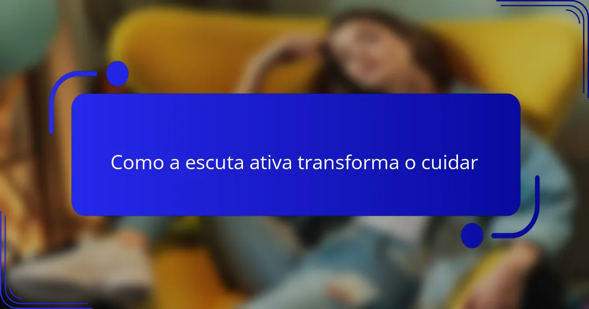 Como a escuta ativa transforma o cuidar