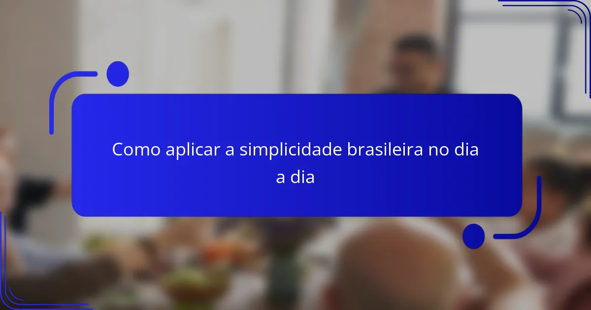 Como aplicar a simplicidade brasileira no dia a dia