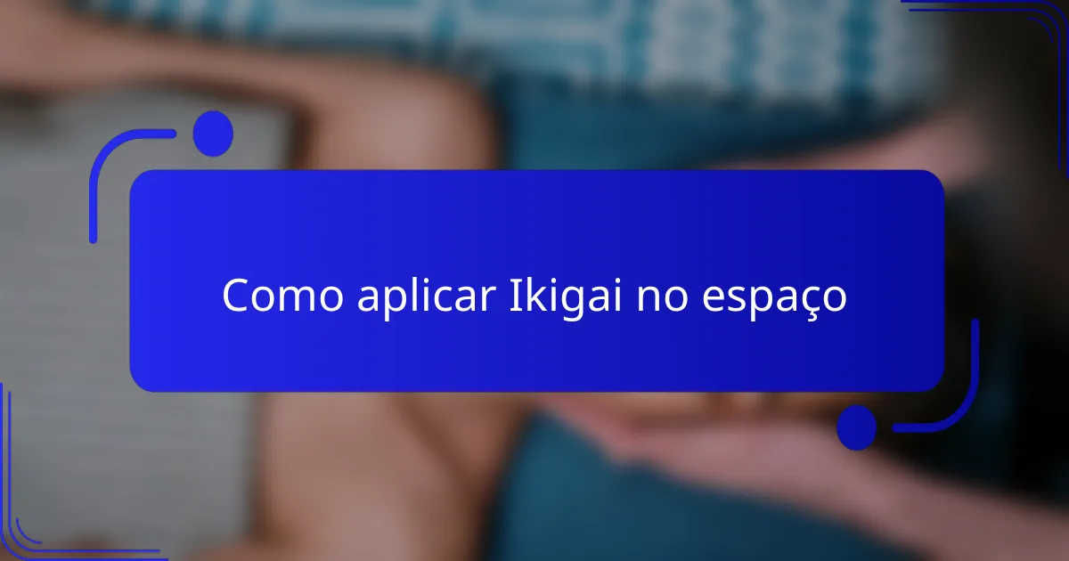 Como aplicar Ikigai no espaço