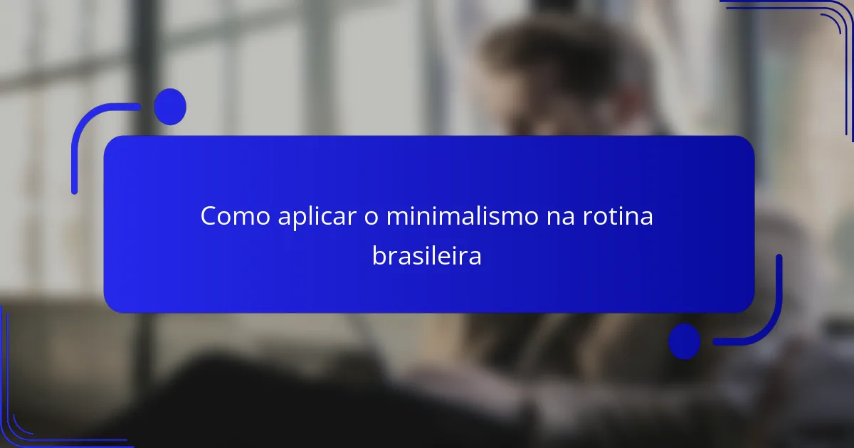 Como aplicar o minimalismo na rotina brasileira