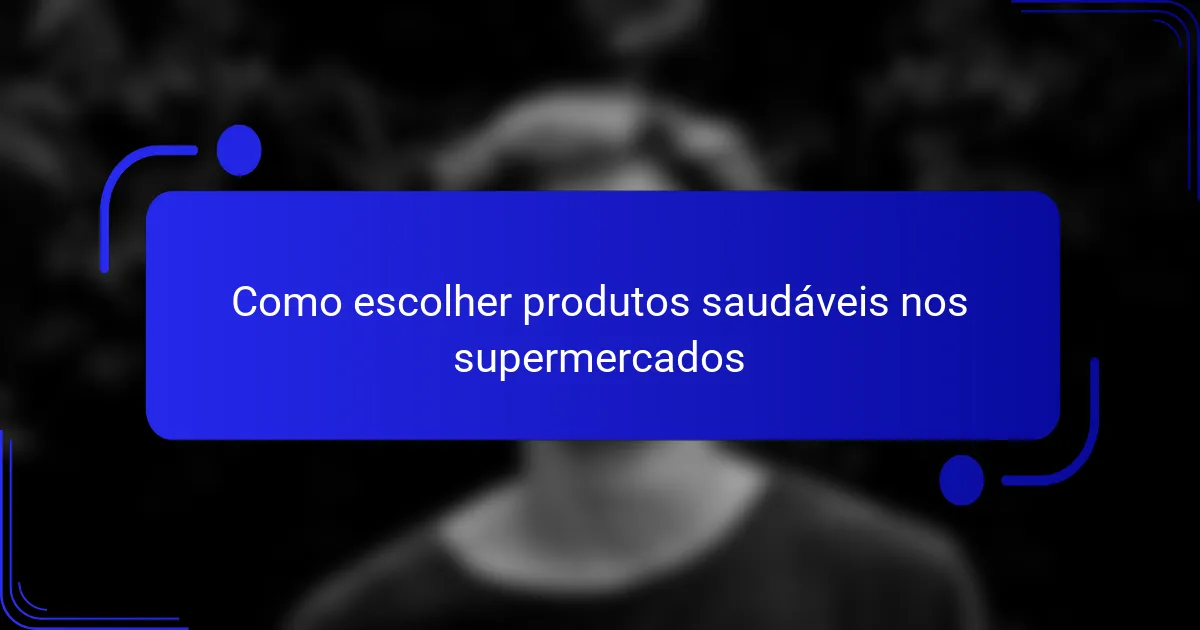 Como escolher produtos saudáveis nos supermercados