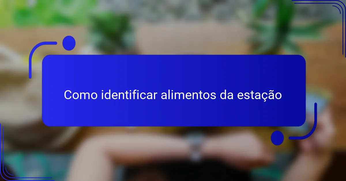 Como identificar alimentos da estação