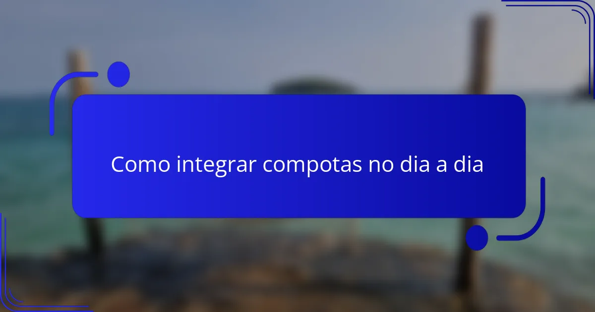 Como integrar compotas no dia a dia