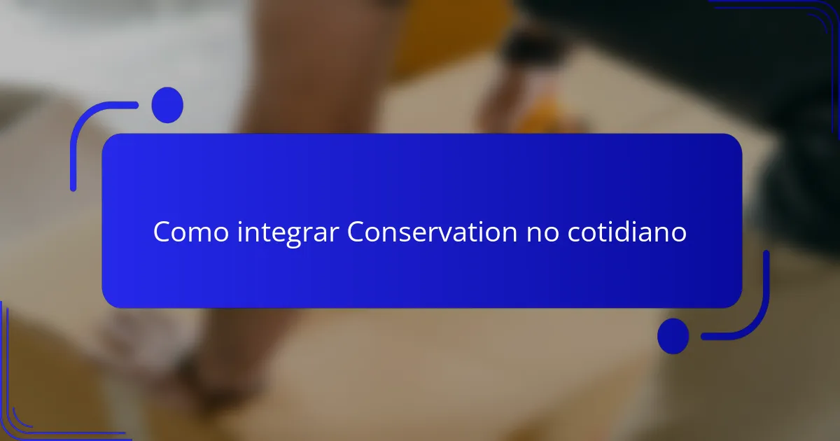 Como integrar Conservation no cotidiano