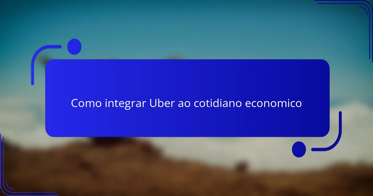 Como integrar Uber ao cotidiano economico