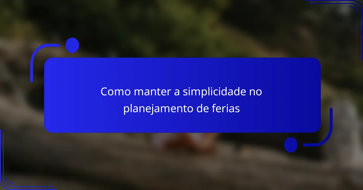 Como manter a simplicidade no planejamento de ferias