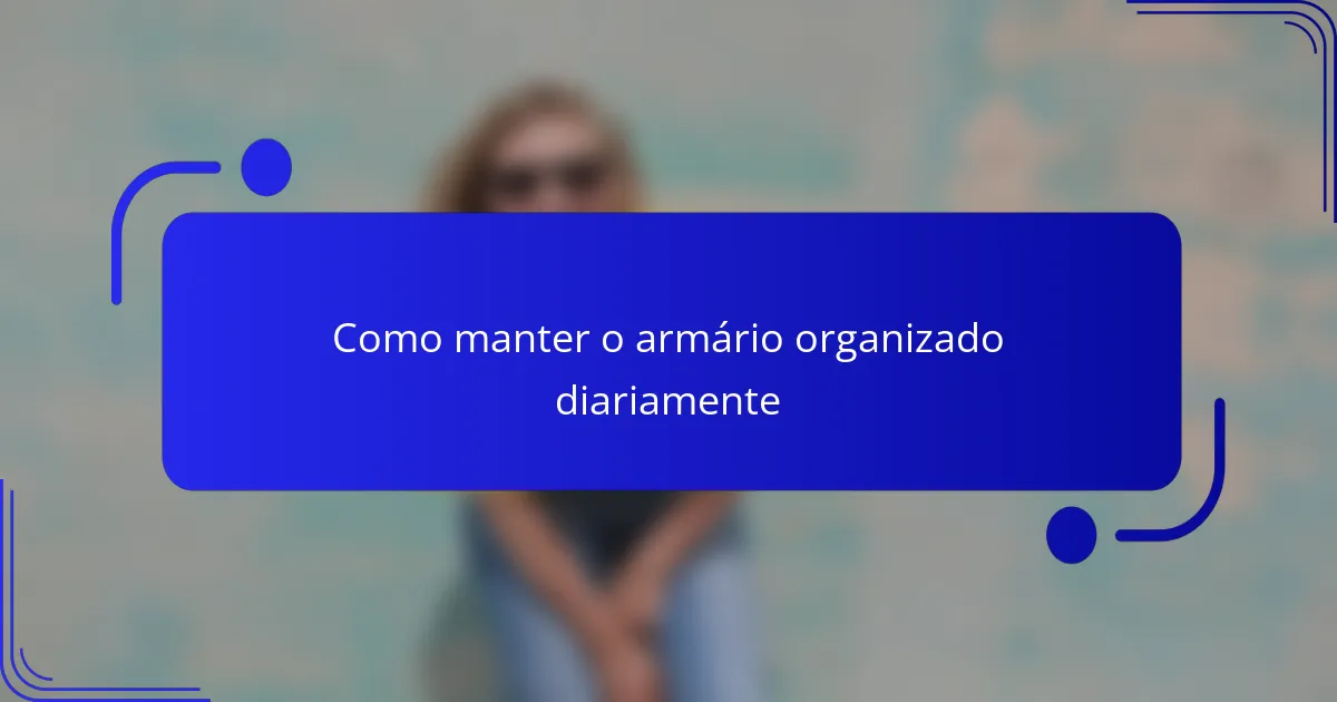 Como manter o armário organizado diariamente