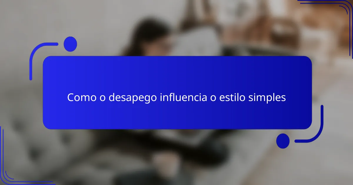 Como o desapego influencia o estilo simples