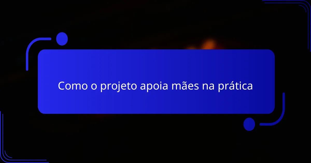 Como o projeto apoia mães na prática
