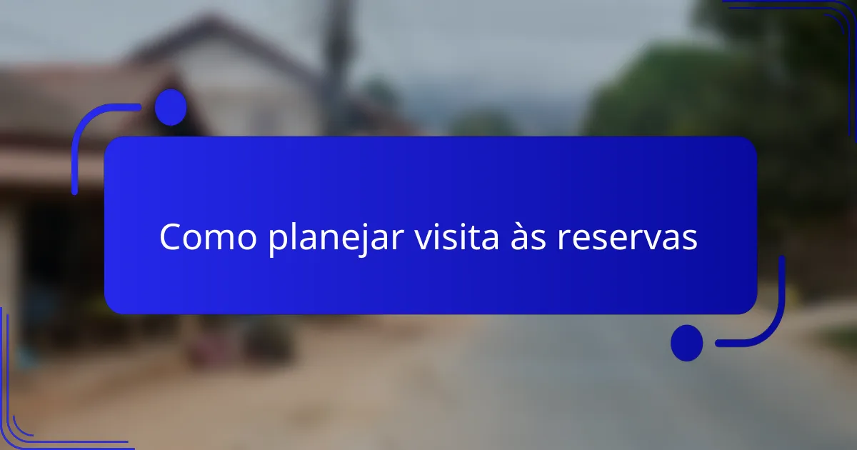 Como planejar visita às reservas