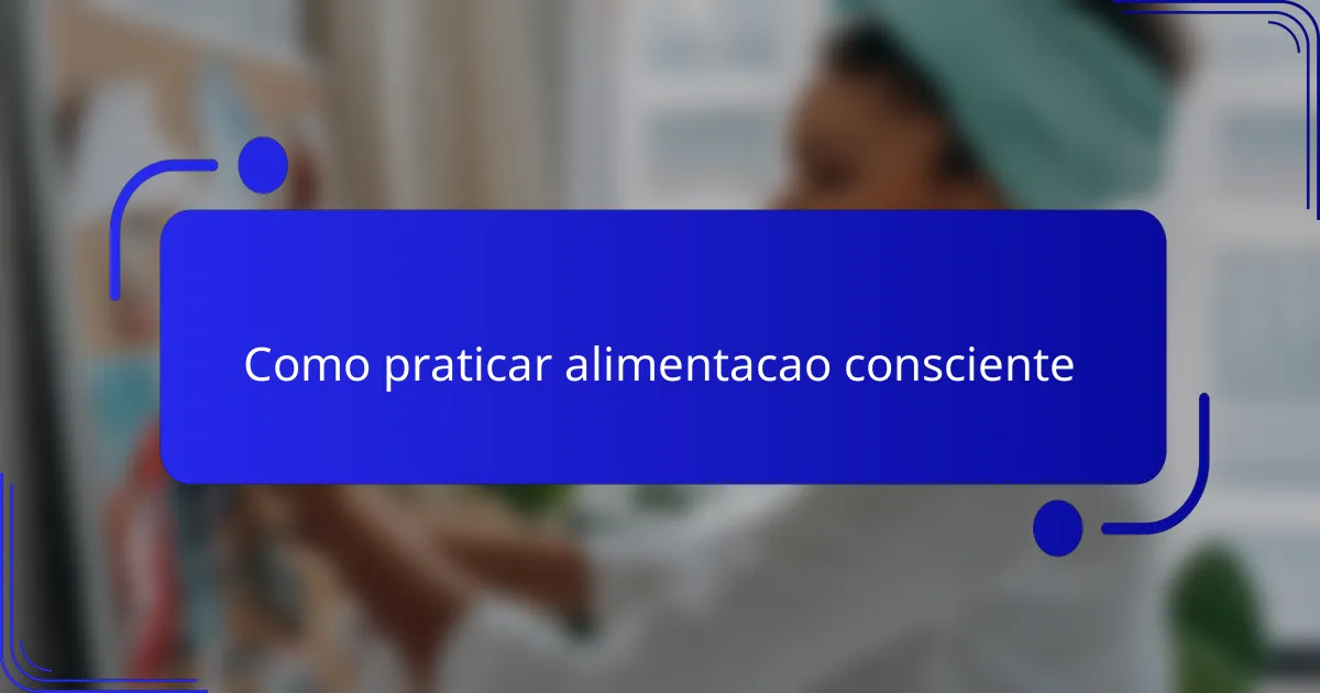 Como praticar alimentacao consciente