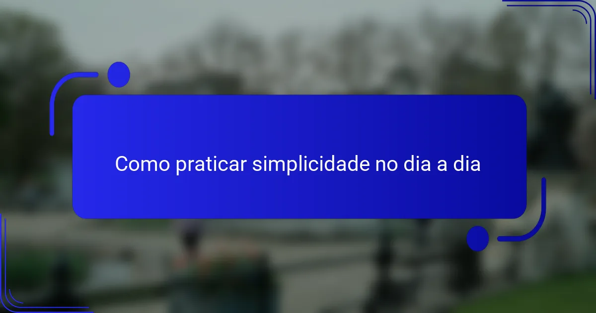 Como praticar simplicidade no dia a dia