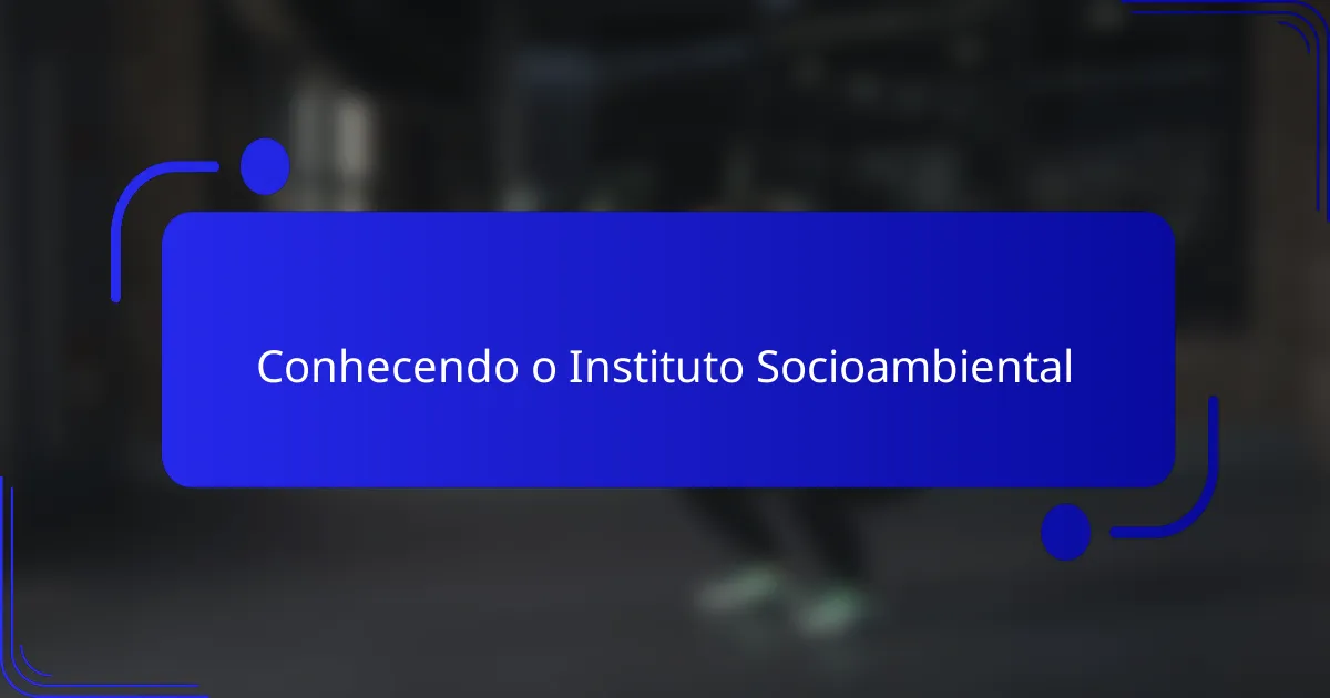 Conhecendo o Instituto Socioambiental