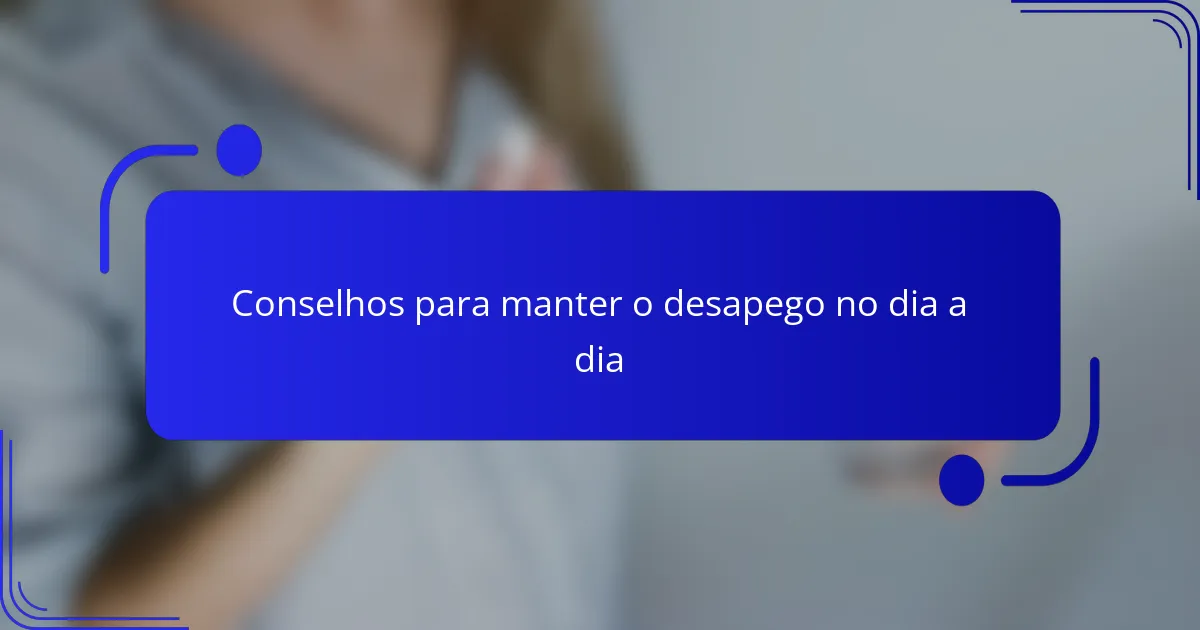 Conselhos para manter o desapego no dia a dia