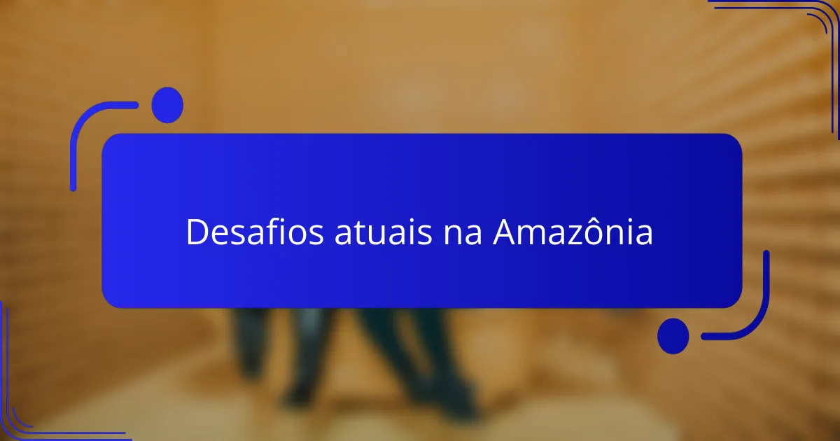 Desafios atuais na Amazônia