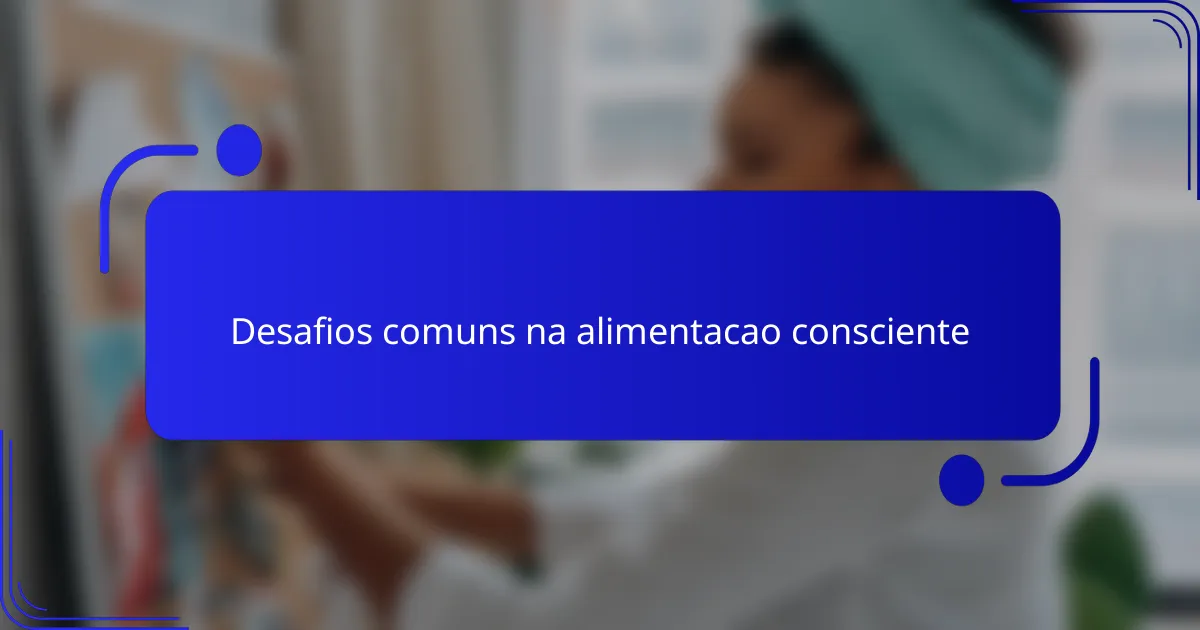 Desafios comuns na alimentacao consciente