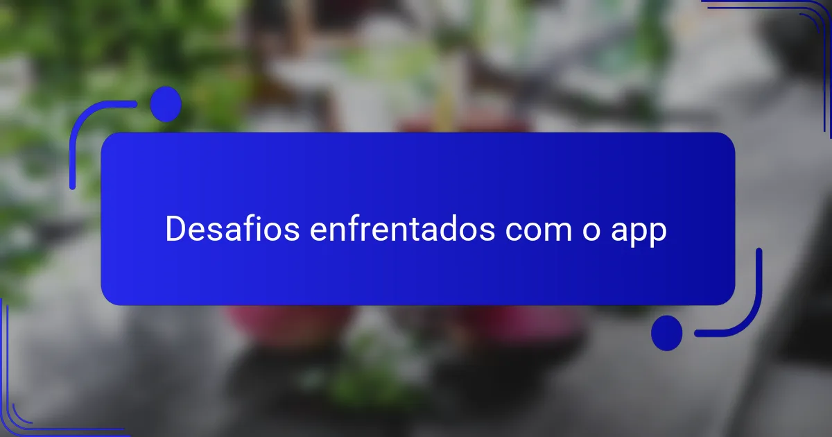 Desafios enfrentados com o app