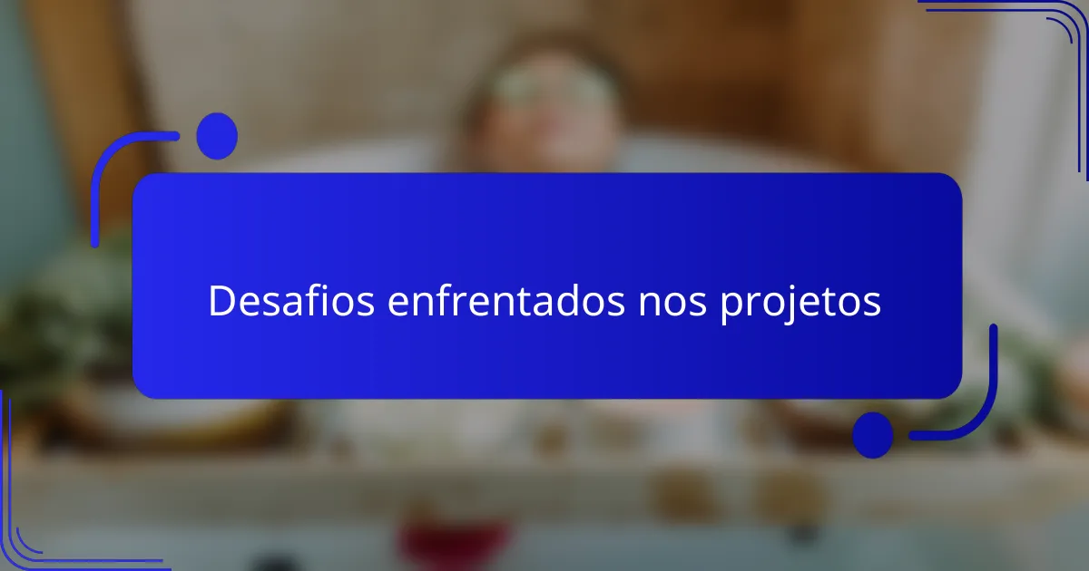Desafios enfrentados nos projetos