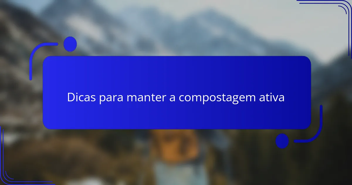 Dicas para manter a compostagem ativa