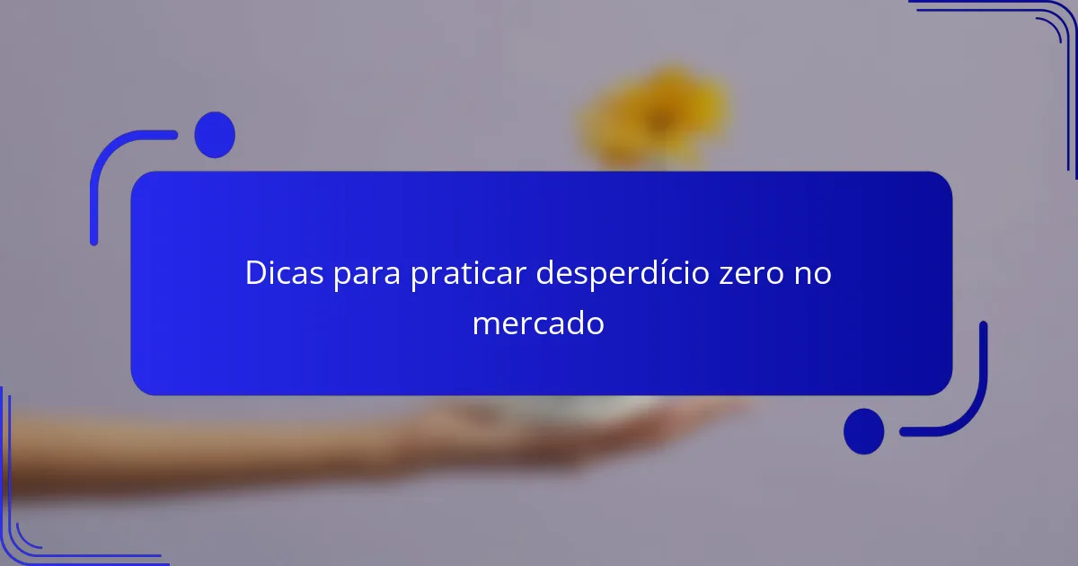 Dicas para praticar desperdício zero no mercado