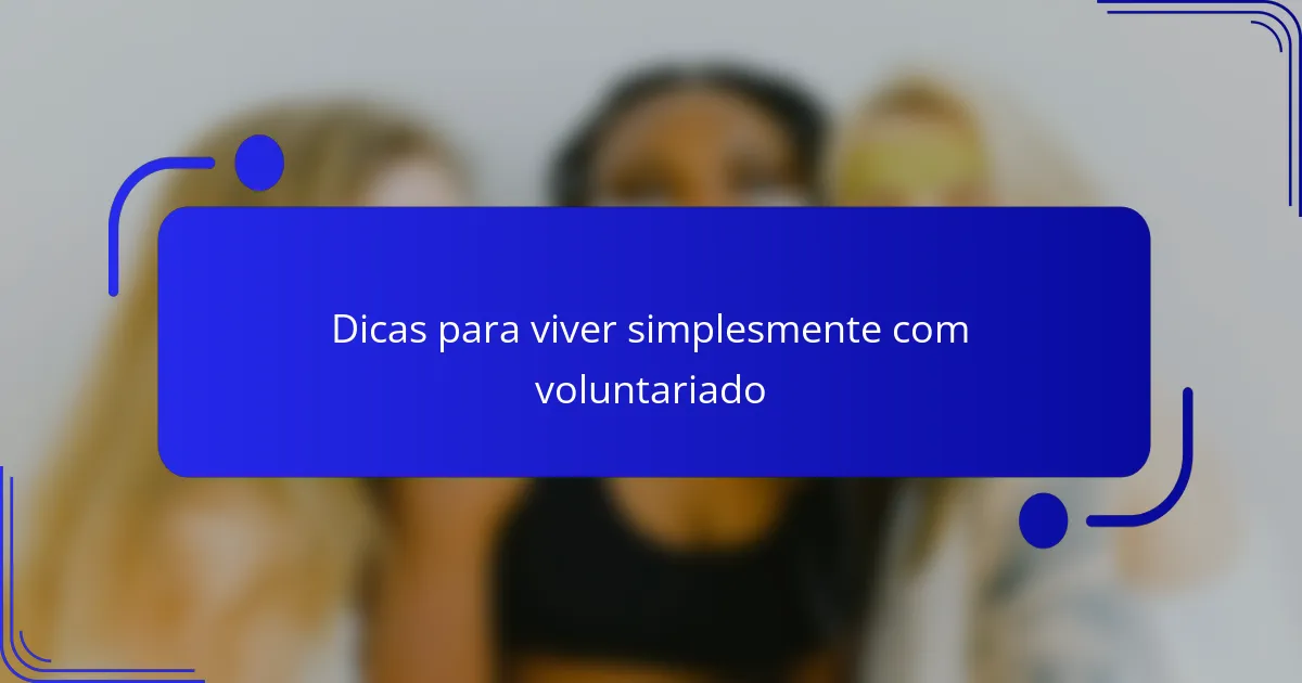 Dicas para viver simplesmente com voluntariado