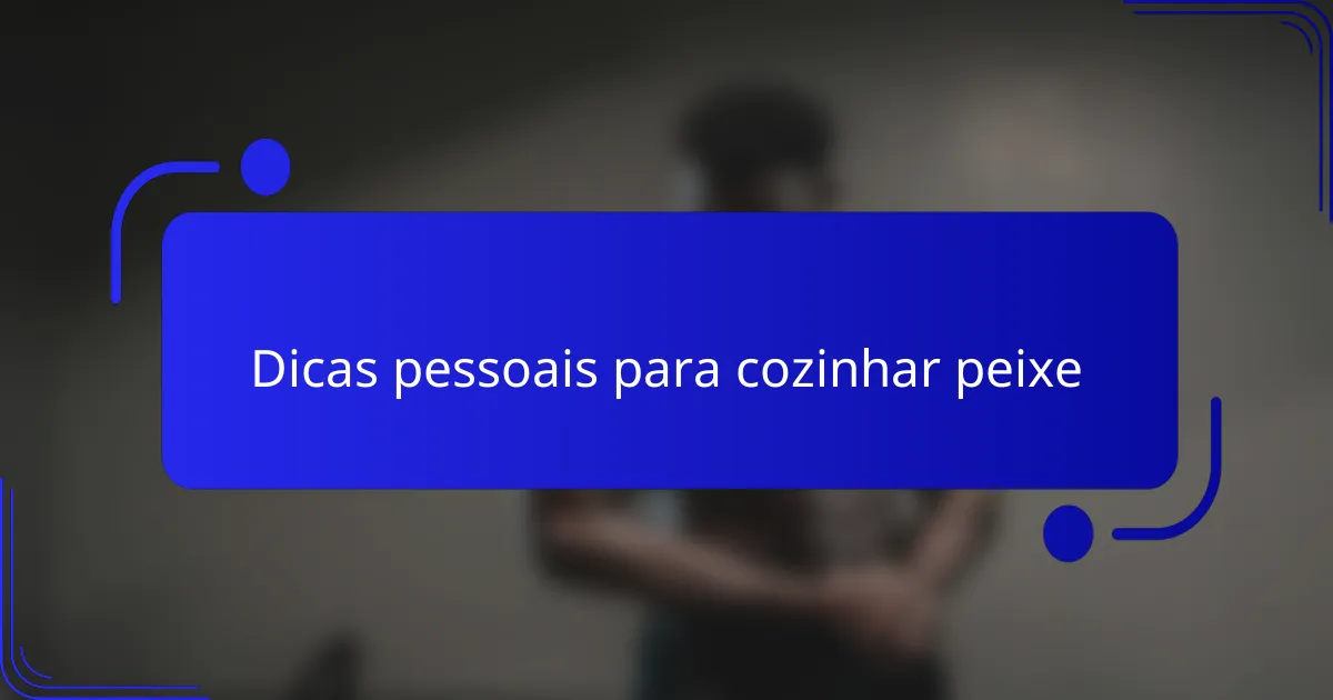 Dicas pessoais para cozinhar peixe