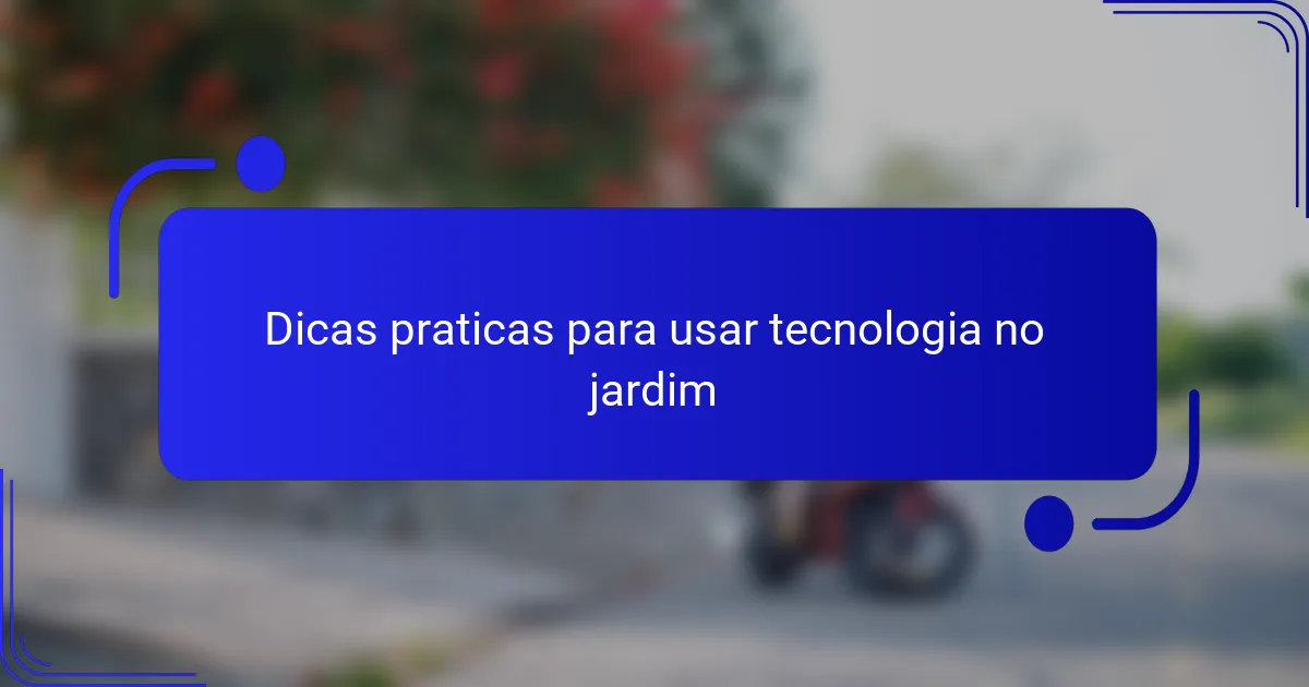 Dicas praticas para usar tecnologia no jardim