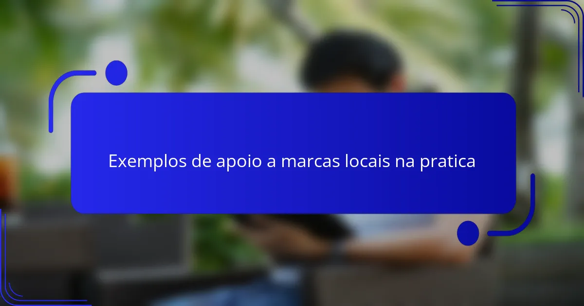 Exemplos de apoio a marcas locais na pratica