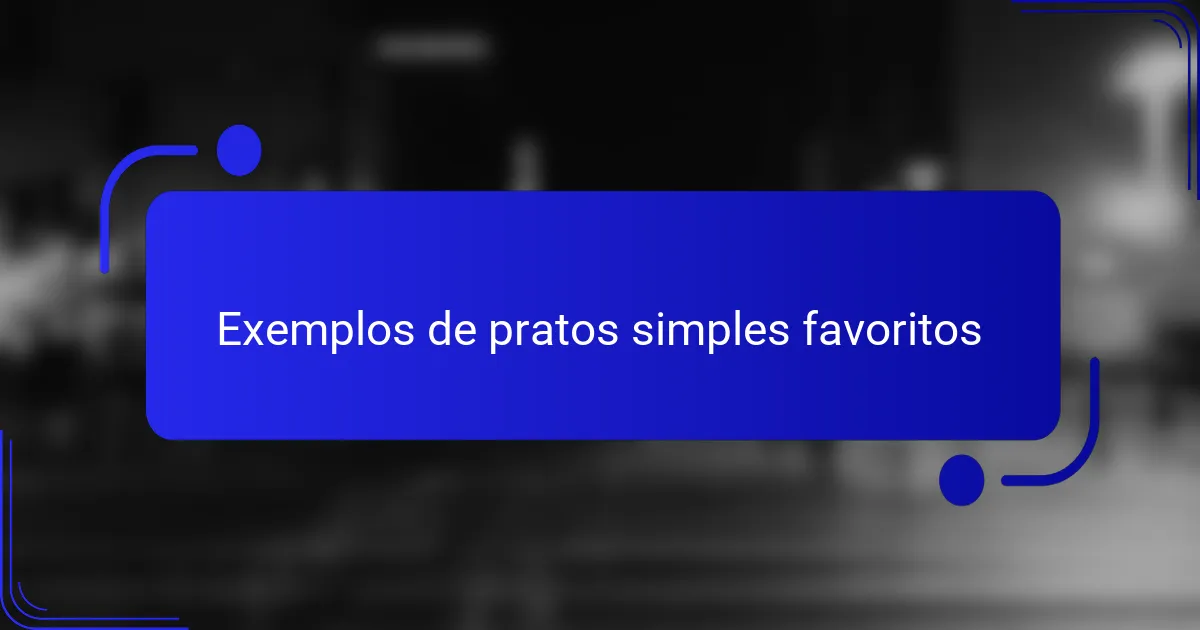 Exemplos de pratos simples favoritos