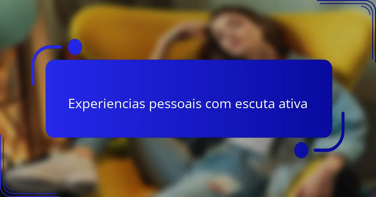 Experiencias pessoais com escuta ativa