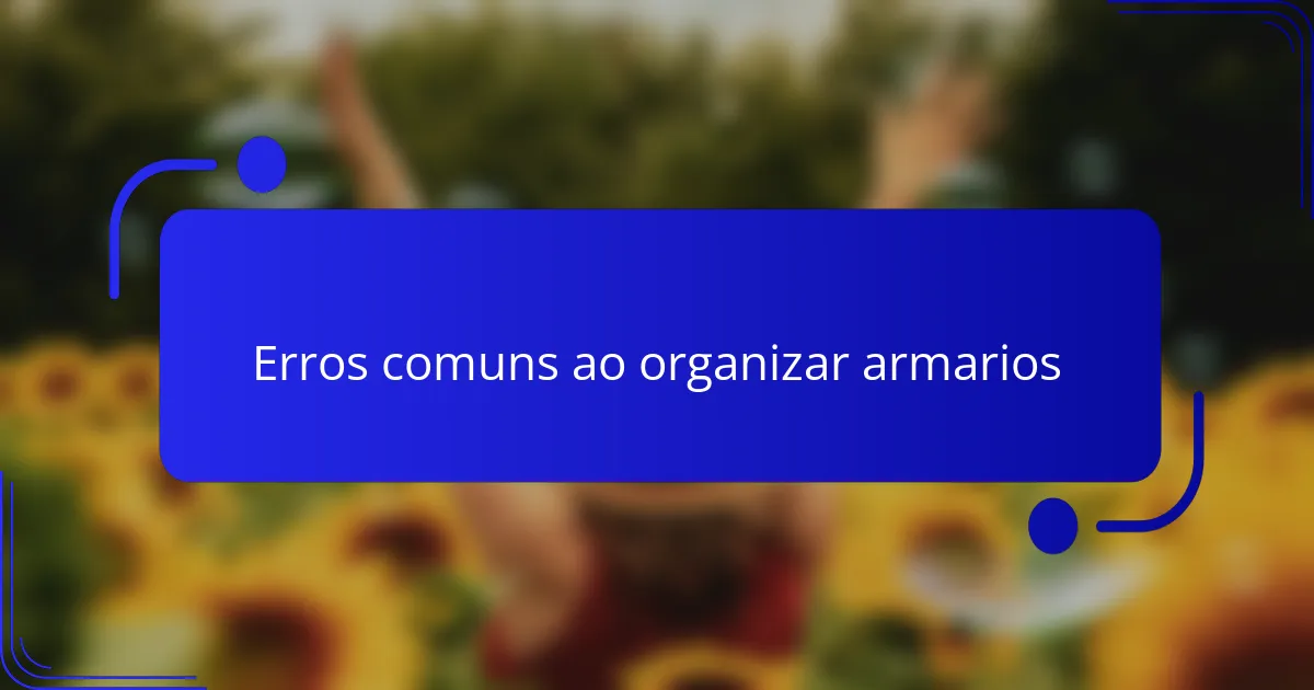 Erros comuns ao organizar armarios