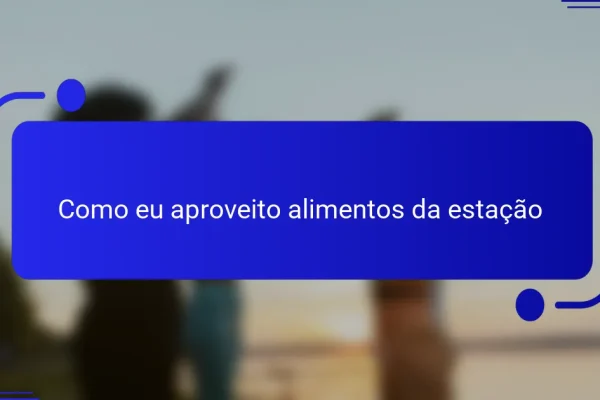 Como eu aproveito alimentos da estação