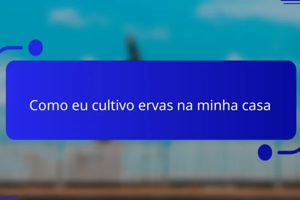 Como eu cultivo ervas na minha casa