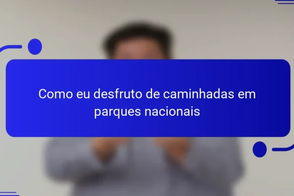 Como eu desfruto de caminhadas em parques nacionais