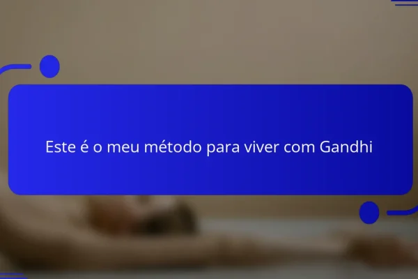 Este é o meu método para viver com Gandhi