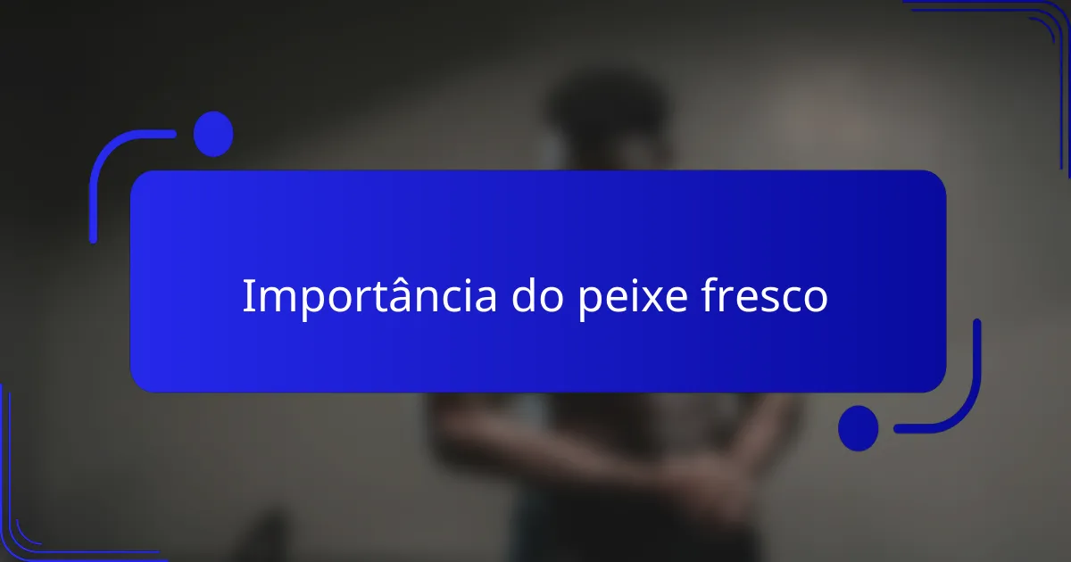 Importância do peixe fresco