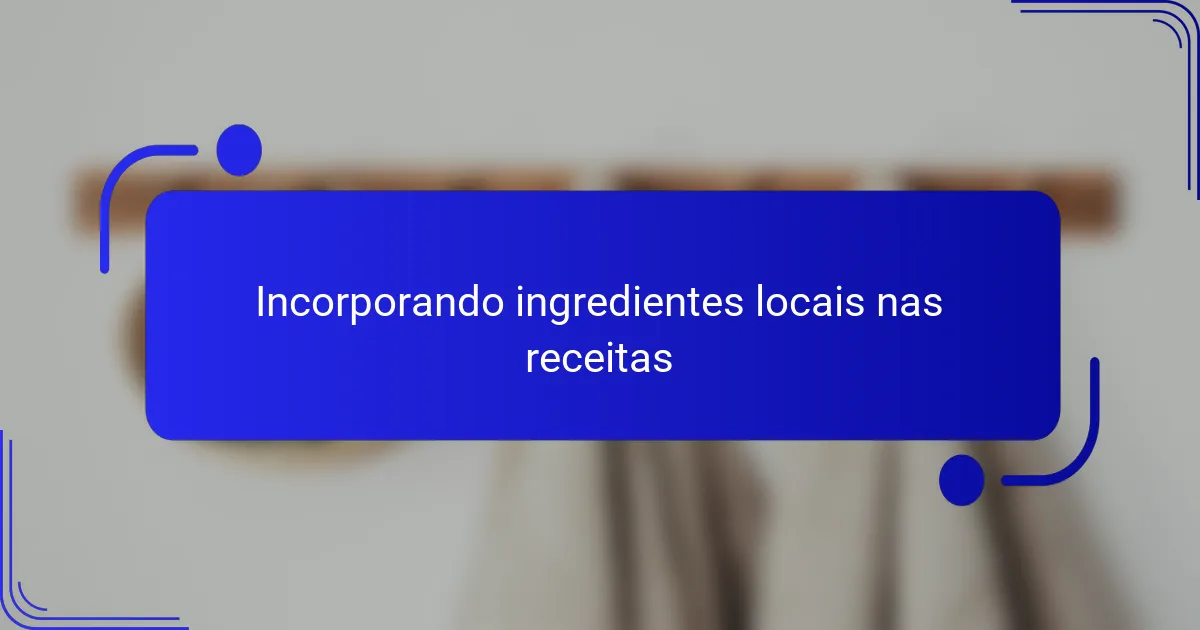 Incorporando ingredientes locais nas receitas