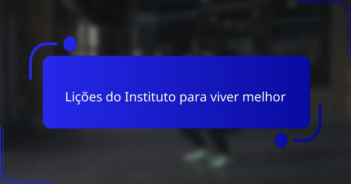 Lições do Instituto para viver melhor