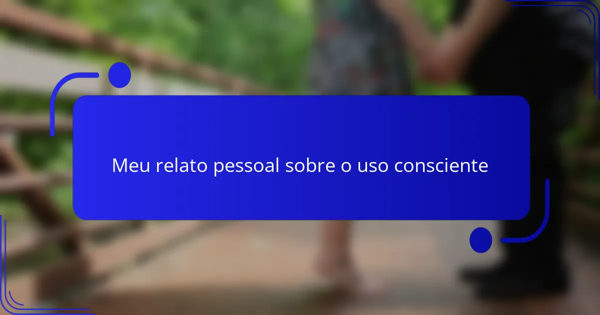 Meu relato pessoal sobre o uso consciente
