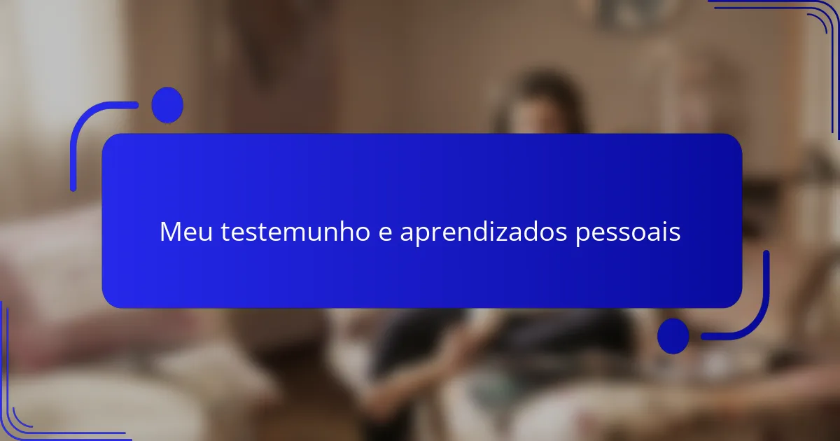 Meu testemunho e aprendizados pessoais