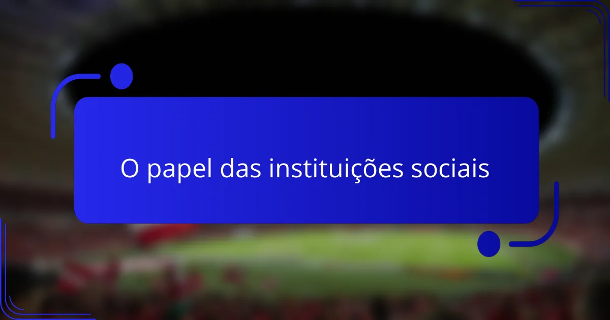 O papel das instituições sociais