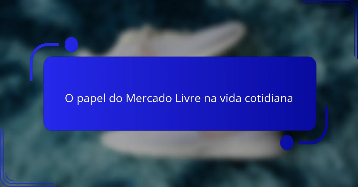 O papel do Mercado Livre na vida cotidiana