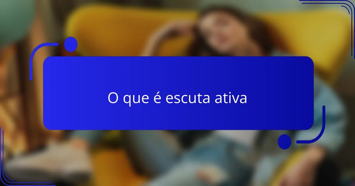 O que é escuta ativa