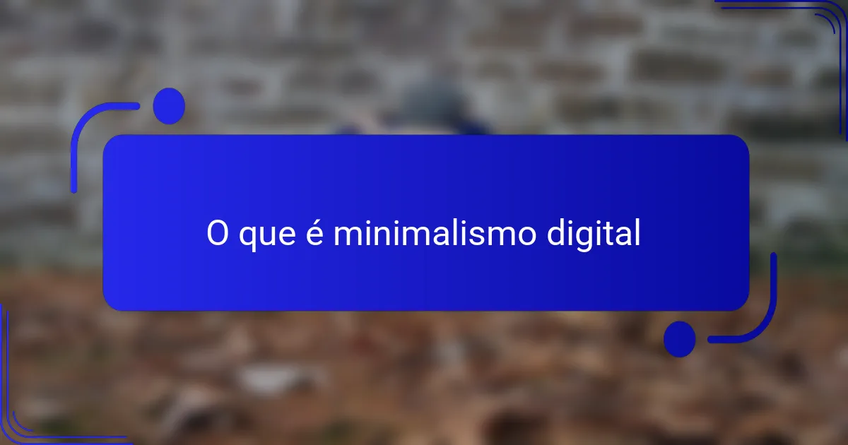 O que é minimalismo digital