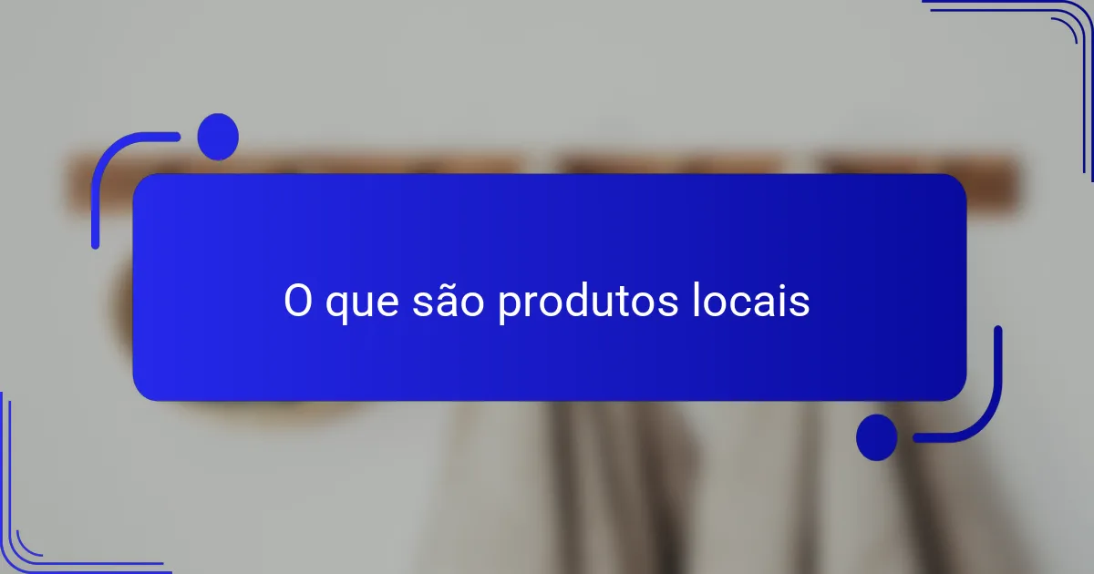 O que são produtos locais