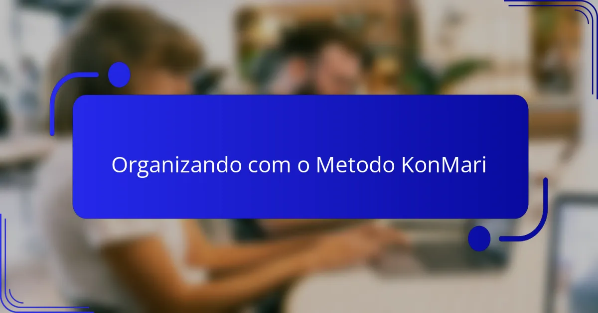 Organizando com o Metodo KonMari