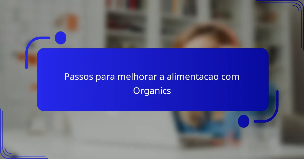 Passos para melhorar a alimentacao com Organics