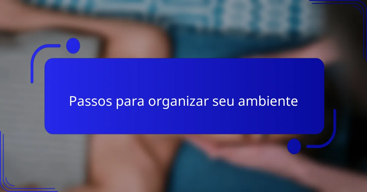 Passos para organizar seu ambiente