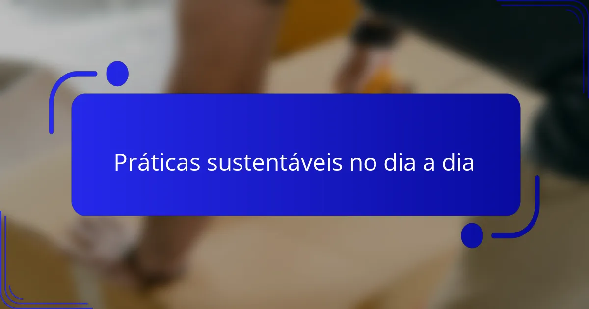 Práticas sustentáveis no dia a dia